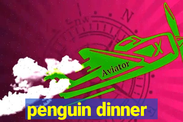 penguin dinner